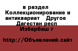  в раздел : Коллекционирование и антиквариат » Другое . Дагестан респ.,Избербаш г.